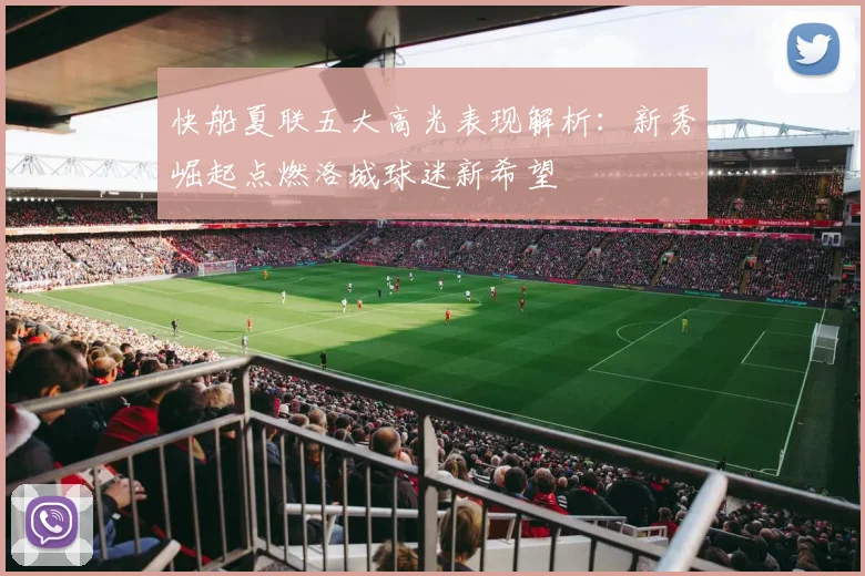 快船夏联五大高光表现解析：新秀崛起点燃洛城球迷新希望